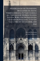 Nederlandsche Oudheden, Bestaande In Zestig Verbeeldingen, Zo Van Geheele Als Vervallene Heeren Huizen, Sloten, Burgten En Kasteelen, Gelegen In Holland, 't Sticht Van Utrecht En Gelderland Enz... 1279253924 Book Cover