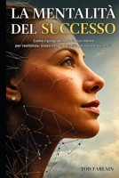 LA MENTALITÀ DEL SUCCESSO: Come riprogrammare la tua mente per resilienza leadership e crescita personale duratura (Italian Edition) B0H1VV1FNX Book Cover