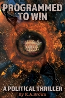 Programmed to Win: A Political Thriller 1088174353 Book Cover