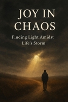 Joy in chaos|6 by 9” book|book for young adults: Finding light amid life’s storm B0FWCRW4H1 Book Cover