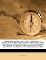 American Wild-Fowl Shooting: Describing the Haunts, Habits, and Methods of Shooting Wild Fowl, Particularly Those of the Western States of America 3337174434 Book Cover