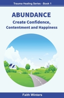 ABUNDANCE: Create Confidence, Contentment and Happiness 1737716461 Book Cover