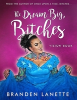 The Dream Big Bitches Vision Book (Once Upon a Time, Bitches Series) 1947814818 Book Cover