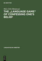 Language Game of Confessing One's Belief: Wittgensteinian-Austinian Approach to the Linguistic Analysis of Creedal Statements (Linguistische Arbeiten) 3484101997 Book Cover