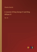 A Journal of King George IV and King William IV: Vol. III 3368807080 Book Cover