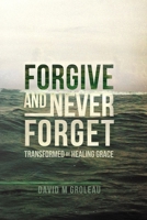 Forgive and Never Forget: Transformed by Healing Grace 1720129517 Book Cover