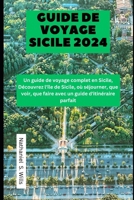 Guide de voyage Sicile 2024: Un guide de voyage complet en Sicile, Découvrez l'île de Sicile, où séjourner, que voir, que faire avec un guide d'itinéraire parfait (French Edition) B0CTBMTX48 Book Cover