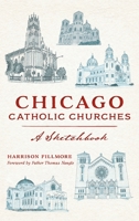 Chicago Catholic Churches: A Sketchbook 1540251292 Book Cover