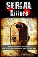 Serial Killers: Horror and Murder: Scary and True Stories of the Most Terrifying Serial Killers the World has Ever Seen! 1976098688 Book Cover