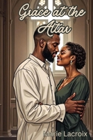 Grace at the Altar: A Story of Second Chances and Sacred Love B0F9X4WLRS Book Cover
