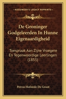 De Groninger Godgeleerden In Hunne Eigenaardigheid: Toespraak Aan Zijne Vroegere En Tegenwoordige Leerlingen, Na Vervulde Vijfentwintigjarige Hoogleeraarsbediening... 116759018X Book Cover