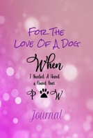 For The Love Of A Dog: Journal 1658732669 Book Cover