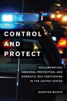 Control and Protect: Collaboration, Carceral Protection, and Domestic Sex Trafficking in the United States 0520281969 Book Cover