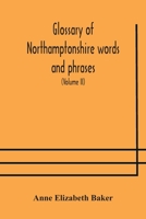 Glossary of Northamptonshire Words and Phrases; With Examples of Their Colloquial Use; Vol II 9354176658 Book Cover