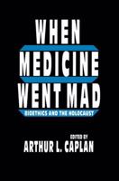 When Medicine Went Mad: BIOETHICS AND THE HOLOCAUST (Contemporary Issues in Biomedicine, Ethics, and Society) 0896032353 Book Cover