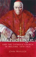 Michael Logue and the Catholic Church in Ireland, 1879-1925 0719077354 Book Cover