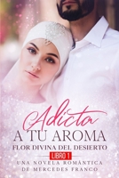 Adicta A Tu Aroma. Flor Divina del Desierto. Una Novela Romántica de Mercedes Franco (Libro 1) (Spanish Edition) 1675492980 Book Cover
