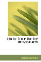 INTERIOR DECORATION FOR THE SMALL HOME 1017908567 Book Cover