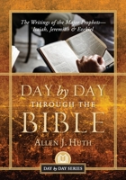 Day by Day Through the Bible: The Writings of the Major Prophets Isaiah, Jeremiah & Ezekiel 1959099205 Book Cover