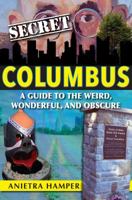 Secret Columbus: A Guide to the Weird, Wonderful, and Obscure 1681061252 Book Cover