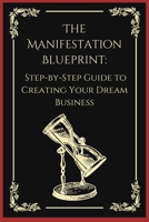 The Manifestation Blueprint: A Step-by-Step Guide to Creating Your Dream Business B0BRLVSF65 Book Cover