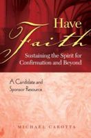 Have Faith: Sustaining the Spirit for Confirmation and Beyond, A Candidate and Sponsor Resource 158595604X Book Cover