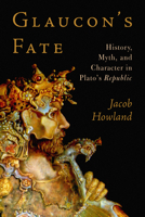 Glaucon's Fate: History, Myth, and Character in Plato's Republic 1589881346 Book Cover
