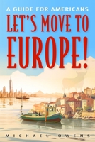 Let's Move to Europe!: A Guide for Americans B0CJLLS76L Book Cover