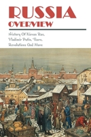 Russia Overview: History Of Kievan Rus, Vladimir Putin, Tsars, Revolutions & More: Russian Culture Facts B092L34X4L Book Cover