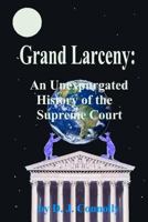 Grand Larceny: An Unexpurgated History Of The Supreme Court 1452803404 Book Cover
