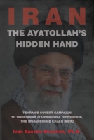 The Ayatollah's Hidden Hand: Tehran's Covert Campaign to Undermine Its Principal Opposition, the Mujahedin-e Khalq (MEK) 1734229233 Book Cover