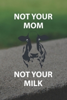 Not Your Mom Not Your Milk: Line Journal, Diary Or Notebook For Milk Lover. 110 Story Paper Pages. 6 in x 9 in Cover. 1699029075 Book Cover