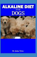 Alkaline diet for Dogs: How Alkaline diet can effectively boost your Dog health B083XT1BTY Book Cover