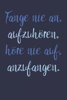 Fange nie an, aufzuh�ren, h�re nie auf, anzufangen.: A5 Notizbuch Zeichenbuch Tagebuch - Motivation Motivationshilfe motivierende Spr�che - Geschenk f�r Freunde Familie Frauen M�nner M�dchen Jungen -  1078390401 Book Cover