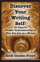 Discover Your Writing Self: 31 Days to Deeper Understanding of Who You Are as a Writer 1539009947 Book Cover