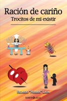 RACIÓN DE CARIÑO: Trocitos de mi existir 1647895731 Book Cover