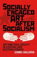 Socially Engaged Art After Socialism: Art and Civil Society in Central and Eastern Europe 1784537136 Book Cover