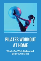 Pilates Workout At Home: Work On Well-Balanced Body And Mind: Basic Pilates Workout For Beginners B0942FTJJL Book Cover