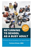 Returning to School as a Busy Adult: 8 Practical Tips for Succeeding in Your Degree Program 1983321710 Book Cover