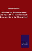 Die Cultur Des Maulbeerbaumes Und Die Zucht Der Seidenraupe ALS Erwerbsmittel in Norddeutschland 3846044857 Book Cover