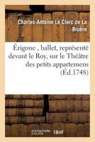 A0/00rigone, Ballet, Repra(c)Senta(c) Devant Le Roy, Sur Le Tha(c)A[tre Des Petits Appartemens, a Versailles 201359979X Book Cover