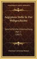 Aegyptens Stelle In Der Weltgeschichte: Geschichtliche Untersuchung, Part 3 (1857) 1168127831 Book Cover