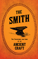 Smith the Traditions & Lore of an Ancient Craft 1446508552 Book Cover