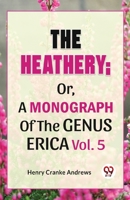 The Heathery; Or, A Monograph Of The Genus Erica. Vol. 5 9358714514 Book Cover