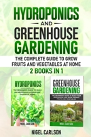 Hydroponics and Greenhouse Gardening: 2 books in 1 - The Complete Guide to Grow Fruits and Vegetables at Home B0851KXKS8 Book Cover