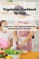 Vegetarian Cookbook for Kids: A Selection of Tasty Vegetarian Recipes Fun and Easy to Cook for Your Kids 1802994912 Book Cover