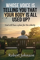 Whose Voice Is Telling You That Your Body Is All Used Up?: God still has a plan for the elderly. B0FCCMTS86 Book Cover