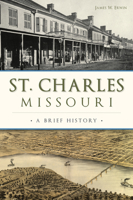 St. Charles, Missouri: A Brief History 1467136190 Book Cover
