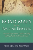 Road Maps for the Pauline Epistles: Detailed Expositional Outlines to Help Rightly Divide the Word of Truth 1934952745 Book Cover