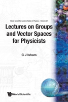 Lectures on Groups and Vector Spaces for Physicists (World Scientific Lecture Notes in Physics Vol. 31) 9971509555 Book Cover
